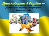 День соборності України — свято України, що відзначається щороку 22 січня в день проголошення Акту возз'єднання Української Народної Республіки й Західноукраїнської Народної Республіки, що відбулося в 1919 році.