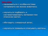 Цель урока: - ознакомиться с особенностями натюрморта как жанра живописи; - научиться подбирать и систематизировать материал при описании картин; - обогащать словарный запас; - научиться правильно описывать картины;