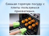 Снимая горячую посуду с плиты пользуемся прихватками.