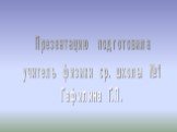 Презентацию подготовила учитель физики ср. школы №1 Гафилина Г.П.