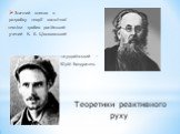 Значний внесок в розробку теорії космічної техніки зробив російський учений К. Е. Ціолковський та український — Юрій Кондратюк. Теоретики реактивного руху