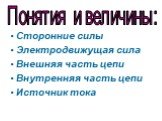 Сторонние силы Электродвижущая сила Внешняя часть цепи Внутренняя часть цепи Источник тока. Понятия и величины: