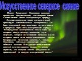 Искусственное северное сияние. Михаил Васильевич Ломоносов высказал правильное предположение, что северное сияние в своей основе имеет электрическую природу. Для подтверждения своих догадок ученый производил многочисленные эксперименты. Он брал стеклянный шар, выкачивал из него воздух и пропускал че