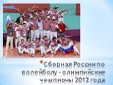 Сборная России по волейболу - олимпийские чемпионы 2012 года