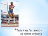 Татьяна Лысенко - метание молота