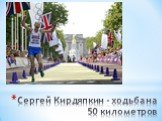 Сергей Кирдяпкин - ходьба на 50 километров