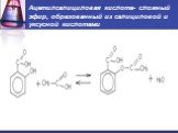 Ацетилсалициловая кислота- сложный эфир, образованный из салициловой и уксусной кислотами
