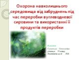 Охорона навколишнього середовища від забруднень під час переробки вуглеводневої сировини та використанні її продуктів переробки. Виконала Солонська Олександра учениця 11 класу Осипенківської ЗШ