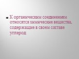 К органическим соединениям относятся химические вещества, содержащие в своем составе углерод