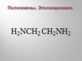 Полиамины. Этилендиамин. H2NCH2 CH2NH2