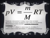 Уравнение, связывающее основные параметры состояния идеального газа вывел великий русский ученый Д.И.Менделеев. Данная формула носит название «уравнение Менделеева-Клапейрона», где: p – давление; V – объем; m – масса газа; M – его объем; R – универсальная газовая постоянная; T – абсолютная температу