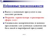 Этап 5. Избранные три возможности. Выход с основным продуктом в два соседних региона Открытие сервис-центра и расширение сферы услуг Специальное ассортиментное и ценовое предложение для ключевых клиентов (на базе своей и партнёрской продукции)