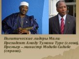 Политические лидеры Мали: Президент Амаду Тумани Туре (слева), Премьер - министр Модибо Сидибе (справа).