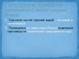 1. Торговля чистой пресной водой – питьевой и технической. 2. Размещение на территории России водоемких производств (химических предприятий и др.). Международные перспективы использования водных ресурсов России