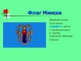 Флаг Минска. Прямоугольное полотнище голубого цвета с изображением в центре гербовой эмблемы города.