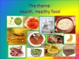 The theme: Health. Healthy food