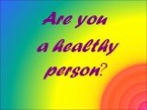 Are you a healthy person?