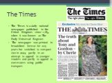 The Times. The Times is a daily national newspaper published in the United Kingdom since 1785, when it was known as The Daily Universal Register. The newspaper was printed in broadsheet format for 219 years but switched to compact size in 2004 partly in an attempt to appeal to younger readers and pa