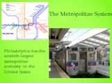 Philadelphia has the seventh-largest metropolitan economy in the United States. The Metropolitan System
