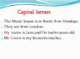 The Music lesson is in Room B on Mondays. They are from London. My name is Jane and I’m twelve years old. Mr. Green is my favourite teacher.