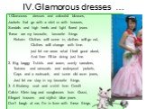 IV.Glamorous dresses …. 1.Glamorous dresses and colourful blouses, Jackets that go with a skirt or with trousers, Sandals and high heels and tight flared jeans These are my favourite, favourite things Refrain: Clothes will come in, clothes will go out, Clothes will change with time. just let me wear