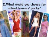 2.What would you choose for school leavers’ party? “Secrets of fashion”