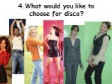 4.What would you like to choose for disco? Some pieces of advices for fashionable girls”