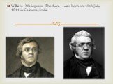 William Makepeace Thackeray was born on 18th July 1811 in Calcutta, India