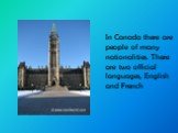 In Canada there are people of many nationalities. There are two official languages, English and French