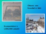 Ottawa was founded in 1820. Its population is 1,000,000 people