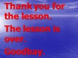 Thank you for the lesson. The lesson is over. Goodbay.