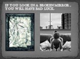 If you look in a broken mirror , you will have bad luck.