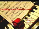 Ludwig van Beethoven. Made by Akhmedova Margarita 9 “D”