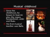 Musical childhood. Since his childhood, he began to learn to play the organ, harpsichord, violin and flute. His first musical teacher was Nafe.