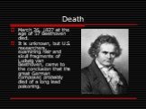 Death. March 26, 1827 at the age of 57 Beethoven died. It is unknown, but U.S. researchers, examining hair and skull fragments of Ludwig van Beethoven, came to the conclusion that the great German composer, probably died of a long lead poisoning.