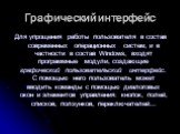 Графический интерфейс. Для упрощения работы пользователя в состав современных операционных систем, и в частности в состав Windows, входят программные модули, создающие графический пользовательский интерфейс. С помощью него пользователь может вводить команды с помощью диалоговых окон и элементов упра