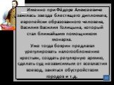 Фёдор Алексеевич издал указ против роскоши. Именно при Фёдоре Алексеевиче зажглась звезда блестящего дипломата, европейски образованного человека, Василия Василия Голицына, который стал ближайшим помощником монарха. Уже тогда боярин предлагал урегулировать налогообложение крестьян, создать регулярну