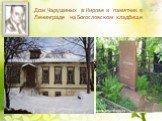 Дом Чарушиных в Кирове и памятник в Ленинграде на Богословском кладбище.