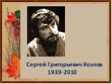 Сергей Григорьевич Козлов 1939-2010