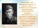 Летом 1942 года – звание лейтенанта, а в конце – фронт: Солженицын командует звукобатареей в артиллерийской разведке. Военный опыт Александра Исаевича и работа его звукобатареи отражены в военной прозе «Желябугские выселки» и «Адмиг Швенкиттен».