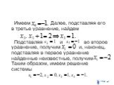 Имеем Далее, подставляя его в третье уравнение, найдем Подставляя и во второе уравнение, получим и, наконец, подставляя в первое уравнение найденные неизвестные, получим Таким образом, имеем решение системы