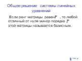 Общее решение системы линейных уравнений. Если ранг матрицы равен , то любой отличный от нуля минор порядка этой матрицы называется базисным.