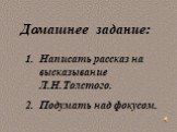Домашнее задание: Написать рассказ на высказывание Л.Н.Толстого. Подумать над фокусом.