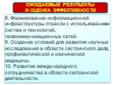 8. Формирование информационной инфраструктуры отрасли с использованием систем и технологий, телекоммуникационных сетей. 9. Создание условий для развития научных исследований в области сестринского дела, профилактической и клинической медицины. 10. Развитие международного сотрудничества в области сес