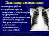 Пневмоцистная пневмония. Pneumocystis jiroveci Классическая триада симптомов – сухой кашель, субфебрильная температура и одышка при физической нагрузке. Быстрая декомпенсация, дыхательная недостаточность, требующая ИВЛ.