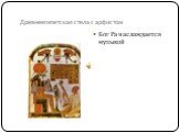Древнеегипетская стела с арфистом. Бог Ра наслаждается музыкой