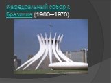 Кафедральный собор г. Бразилиа (1960—1970)