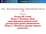 Тема Преступления против собственности (глава 21 УК). План: Лекция №1 (2 часа) Вопрос 1. Понятие, общая характеристика, предмет и виды преступлений против собственности. Вопрос 2. Понятие и признаки хищения имущества. Кафедра уголовного права. Санкт-Петербургский университет МВД России