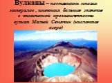 Вулканы – поставщики многих минералов , имеющих большое значение в химической промышленности вулкан Малый Семячик (кислотное озеро)