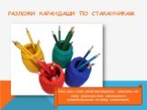 Разложи карандаши по стаканчикам. Цель игры: учить детей группировать предметы по цвету (раскладывать карандаши в соответствующие по цвету стаканчики).